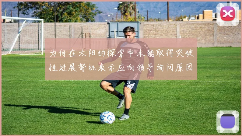 为何在太阳的探索中未能取得突破性进展弩机表示应向领导询问原因